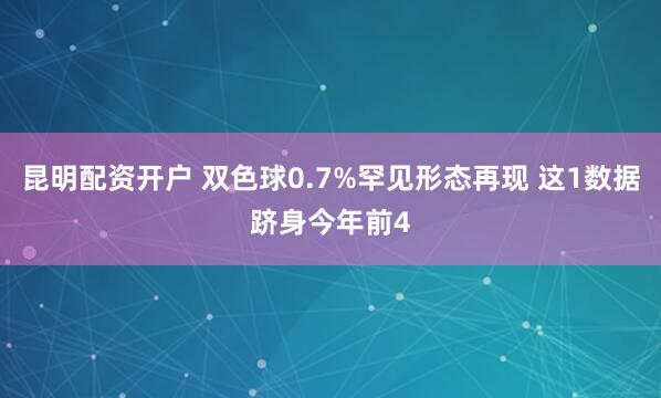 昆明配资开户 双色球0.7%罕见形态再现 这1数据跻身今年前4